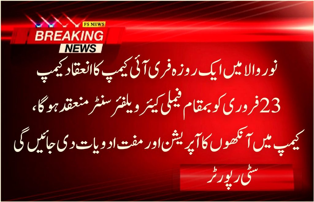 نور والا میں ایک روزہ فری آئی کیمپ کا انعقاد کیمپ23 فروری کو بمقام فیملی کیئر ویلفئر سنٹر منعقد ہوگا ، کیمپ میں آنکھوں کا آپریشن اور مفت ادویات دی جائیں گی