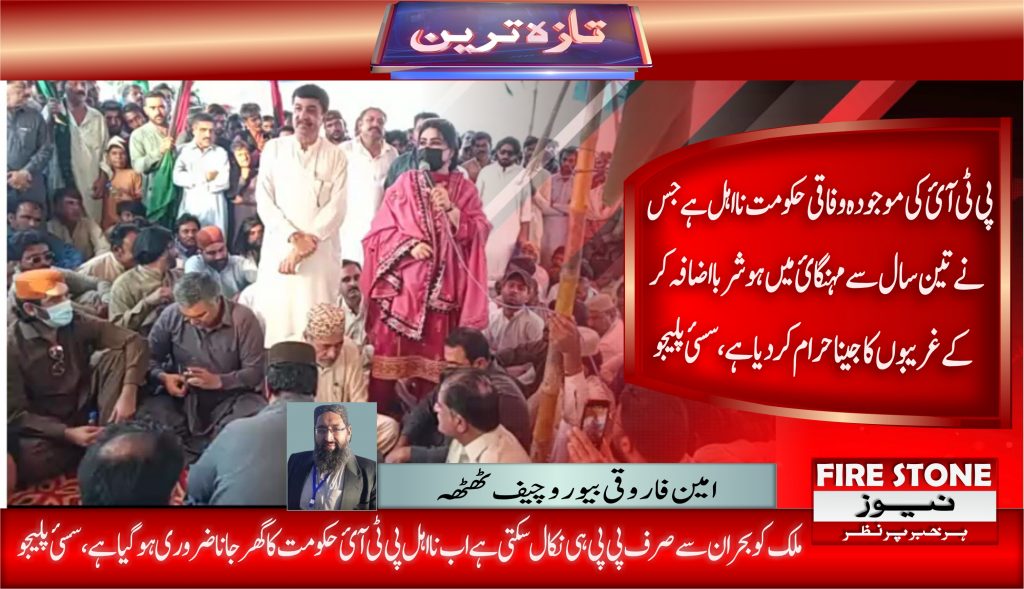 پی ٹی آئی کی موجودہ وفاقی حکومت نااہل ہے جس نے تین سال سے مہنگائی میں ہوشربا اضافہ کرکے غریبوں کا جینا حرام کردیا ہے، سسئ پلیجو