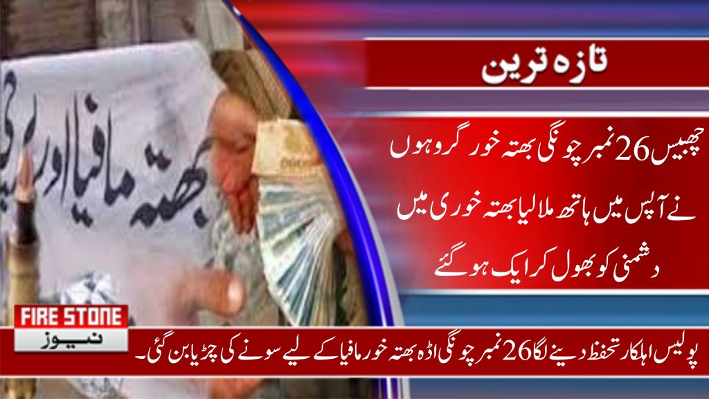 چھبیس26 نمبر چونگی بھتہ خور گروہوں نے آپس میں ہاتھ ملا لیابھتہ خوری میں دشمنی کو بھول کر ایک ہوگئے