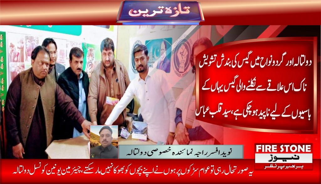 دولتالہ اور گردونواح میں گیس کی بندش تشویش ناک اس علاقے سے نکلنے والی گیس یہاں کے باسیوں کے لیے نا پید ہو چکی ہے ، سید قلب عباس