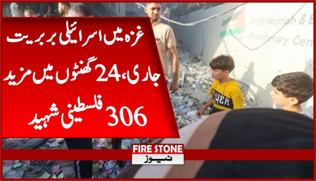 غزہ میں اسرائیلی بربریت جاری، 24 گھنٹوں میں مزید 306 فلسطینی شہید